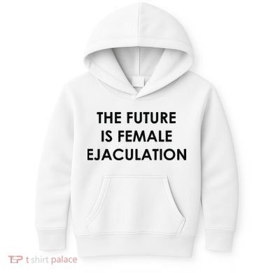 The Future Is Female Ejaculation Kids Hoodie
