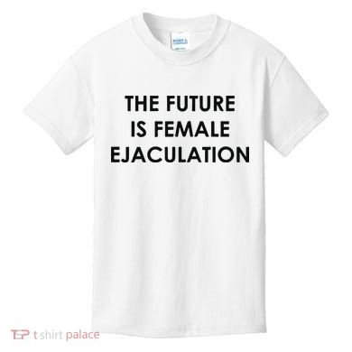The Future Is Female Ejaculation Kids T-Shirt