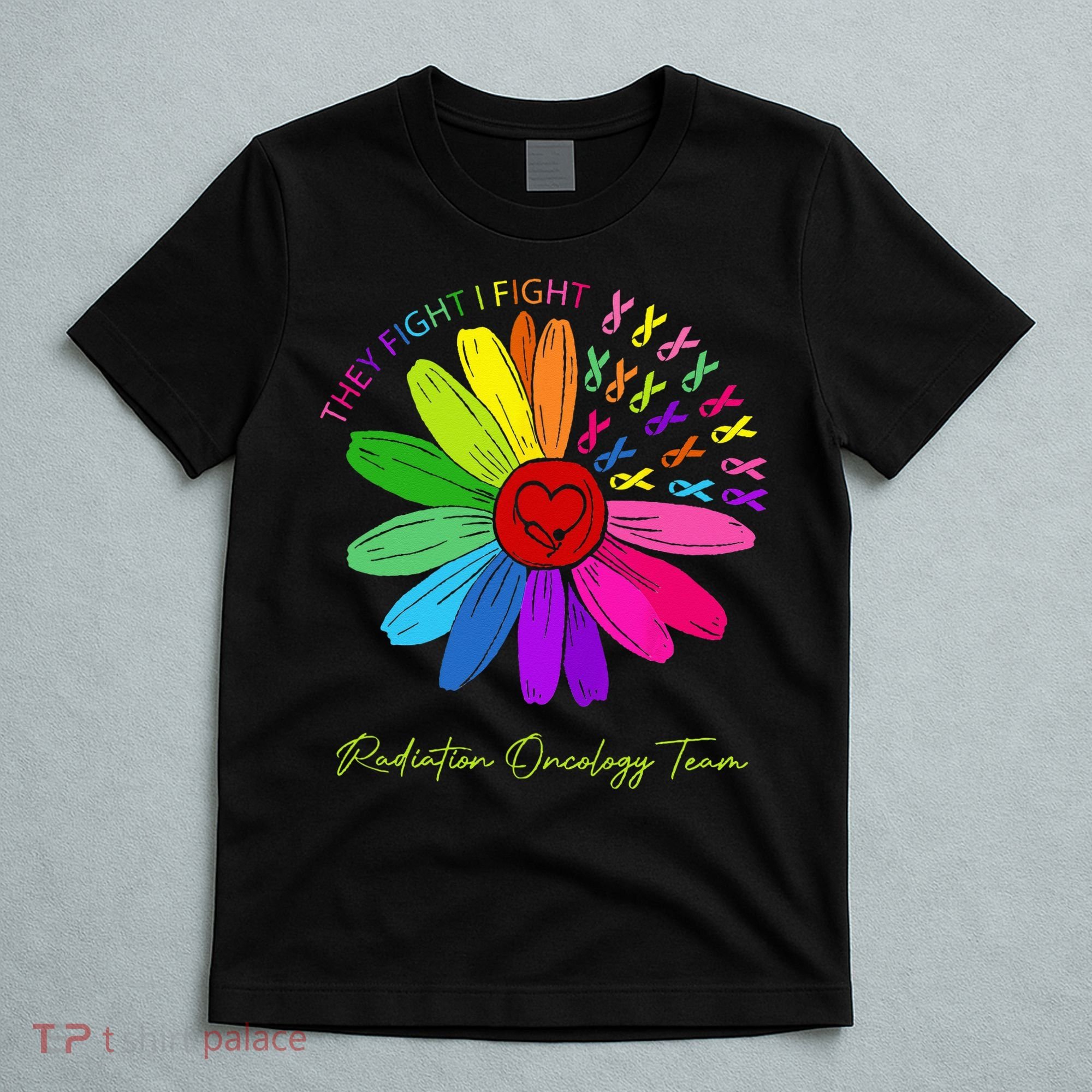 They Fight I Fight. Oncology Team. Radiation Oncology Nurse T-Shirt