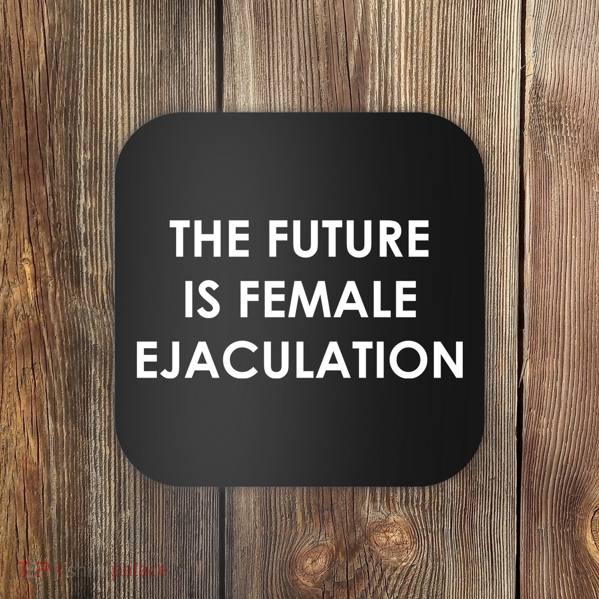 The Future Is Female Ejaculation Coaster