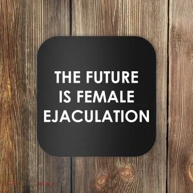 The Future Is Female Ejaculation Coaster