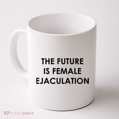 The Future Is Female Ejaculation Coffee Mug