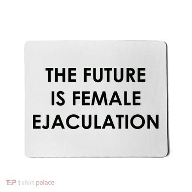 The Future Is Female Ejaculation Mousepad