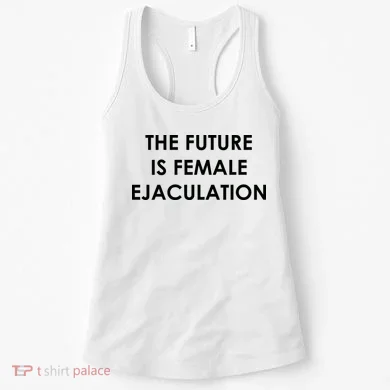 The Future Is Female Ejaculation Women's Tank Top