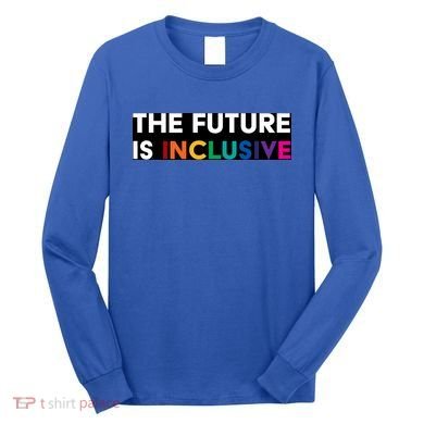The Future Is Inclusive Disability Awareness Long Sleeve Shirt
