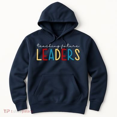 Teaching Future Leaders Gift For Teacher Hoodie