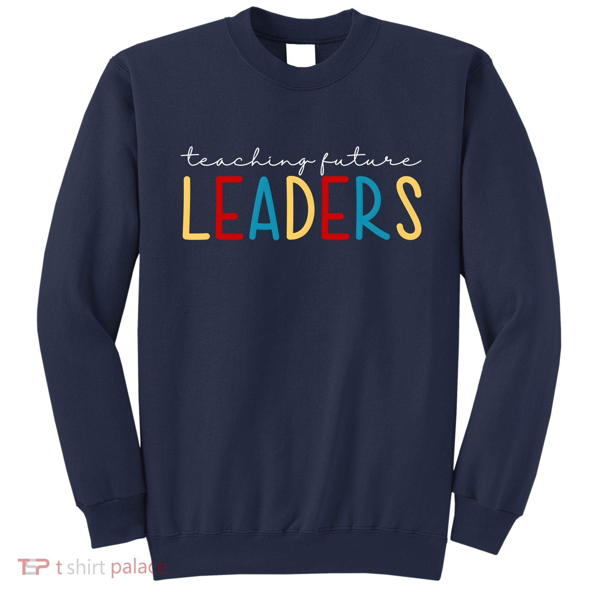 Teaching Future Leaders Gift For Teacher Sweatshirt