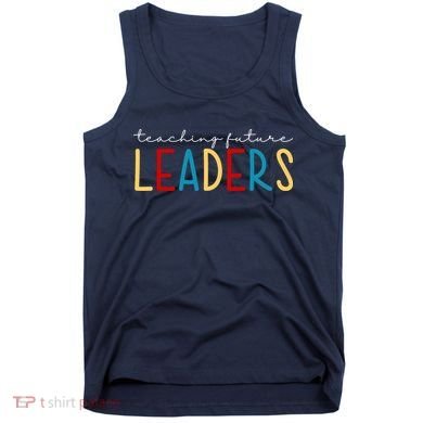 Teaching Future Leaders Gift For Teacher Tank Top