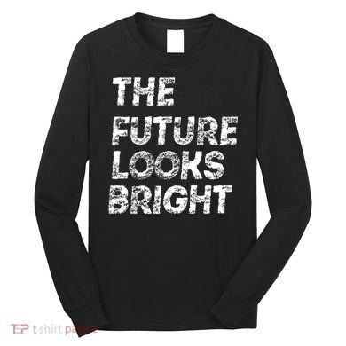 The Future Looks Bright Long Sleeve Shirt