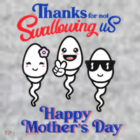 Thanks For Not Swallowing Us Happy Mother's Day Father's Day T-Shirt thumb 7