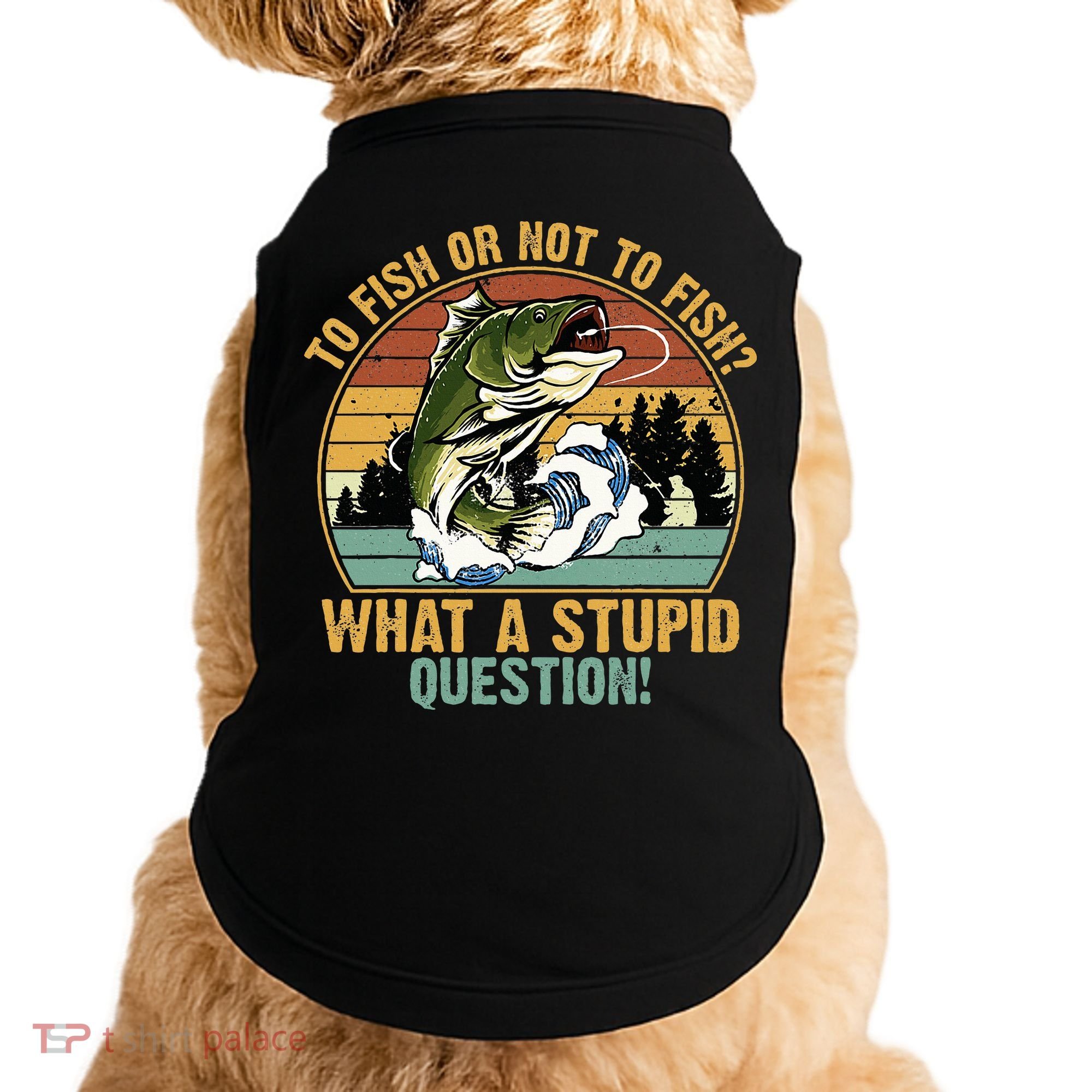 To Fish Or Not To Fish What A Stupid Question! Doggie Tank