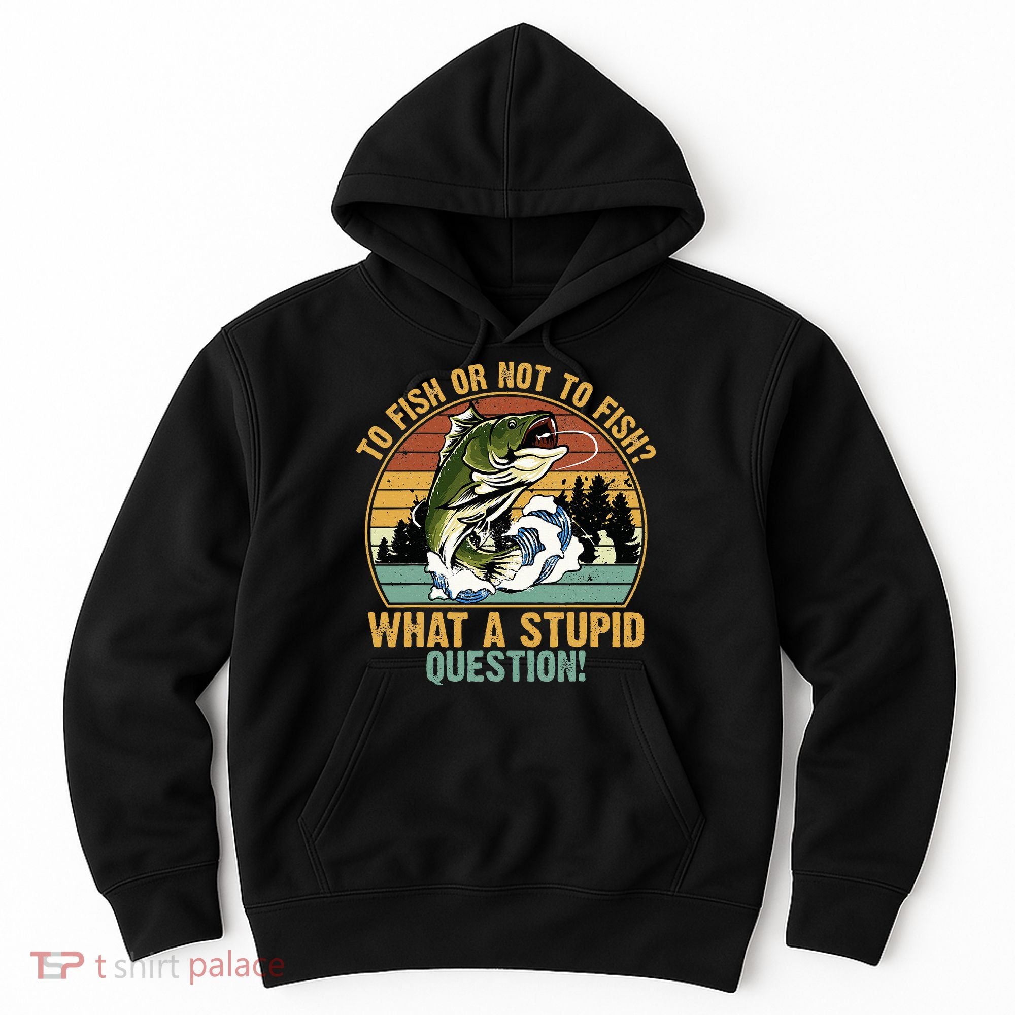 To Fish Or Not To Fish What A Stupid Question! Hoodie