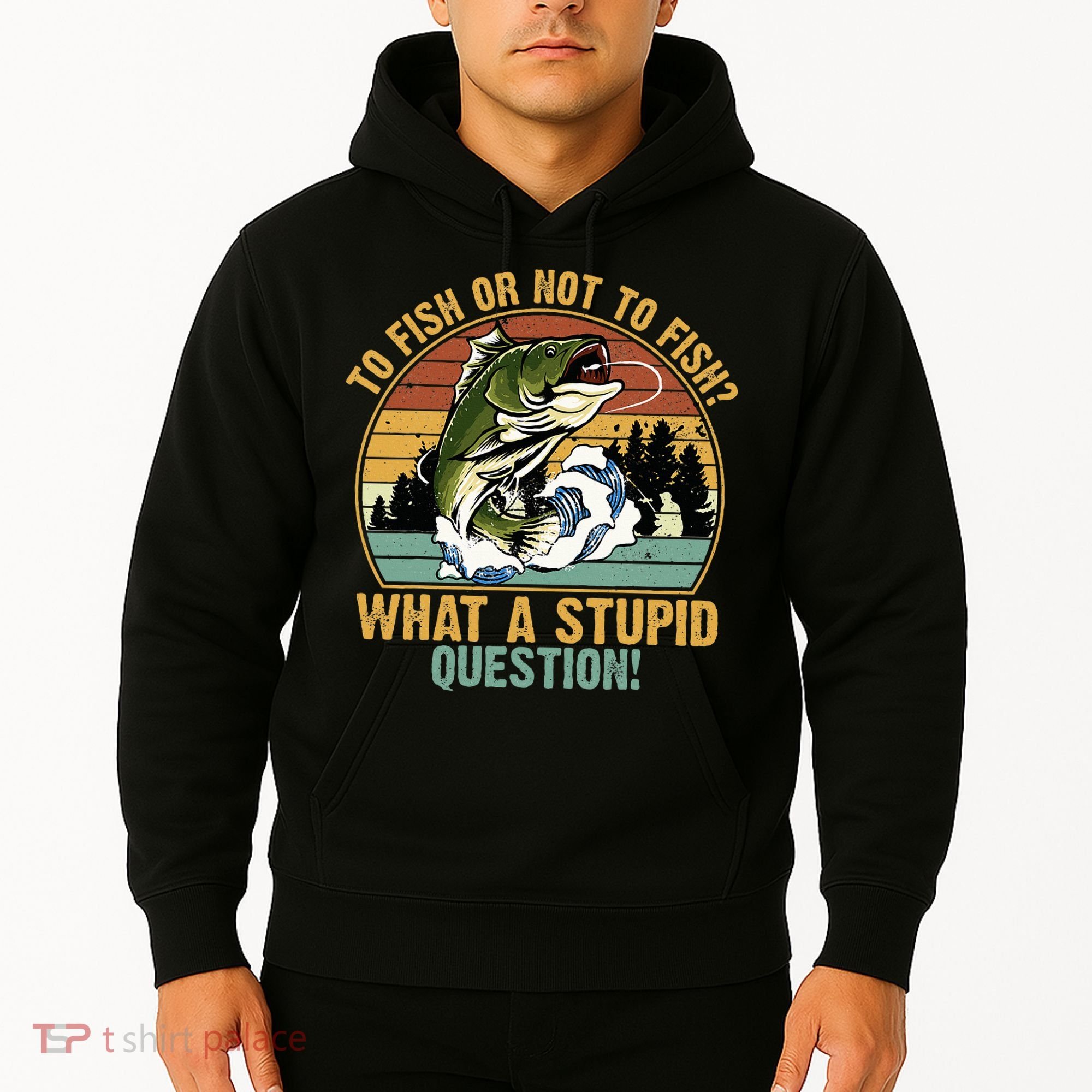 To Fish Or Not To Fish What A Stupid Question! Hoodie