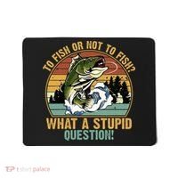 To Fish Or Not To Fish What A Stupid Question! Mousepad thumb 0