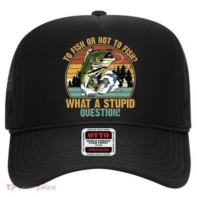 To Fish Or Not To Fish What A Stupid Question! Hat
