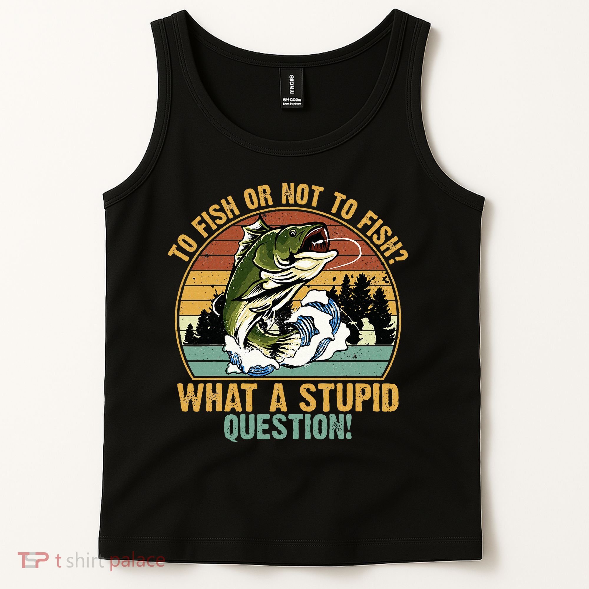To Fish Or Not To Fish What A Stupid Question! Tank Top
