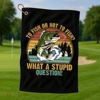 To Fish Or Not To Fish What A Stupid Question! Golf Towel thumb 1