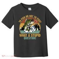 To Fish Or Not To Fish What A Stupid Question! Toddler T-Shirt thumb 0
