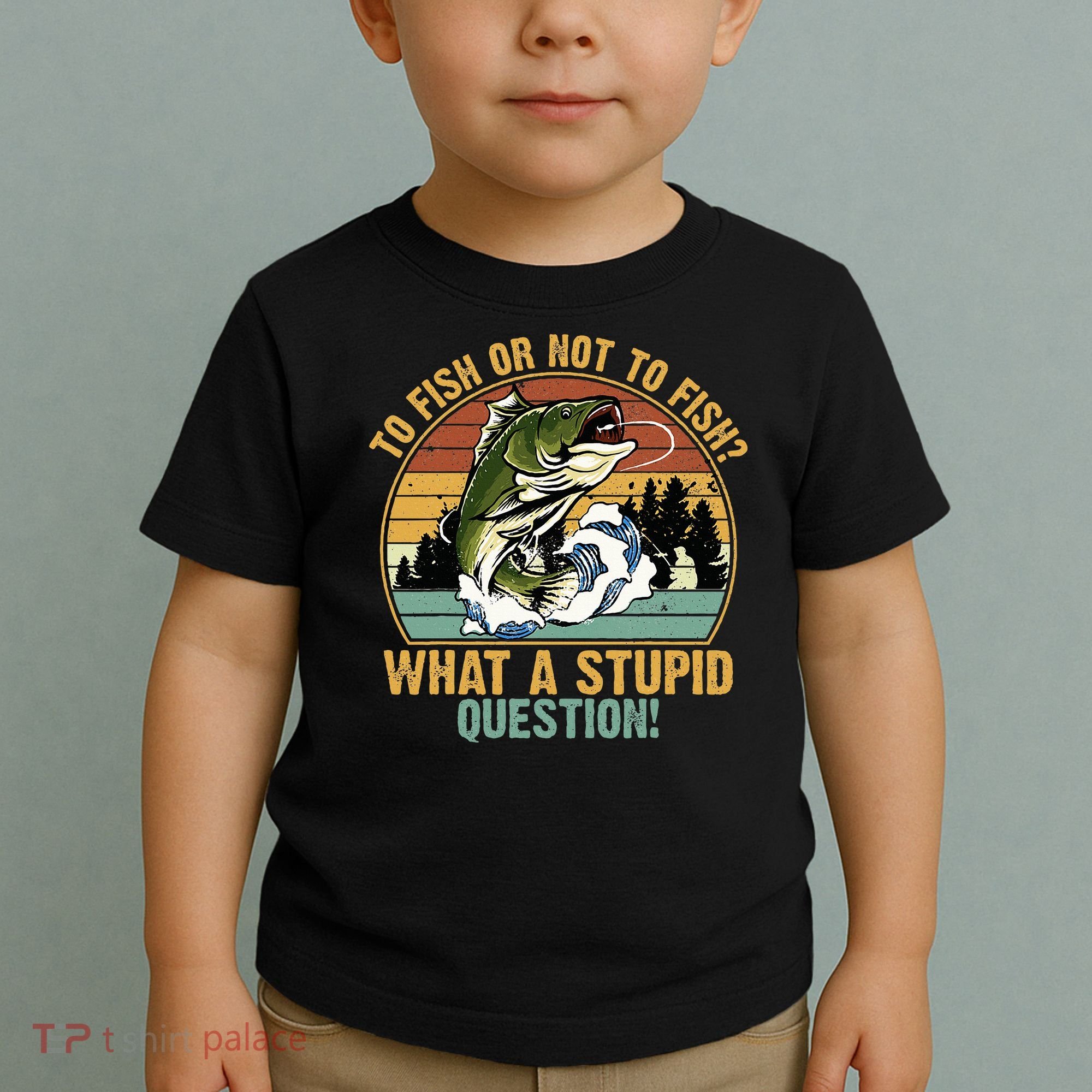 To Fish Or Not To Fish What A Stupid Question! Toddler T-Shirt