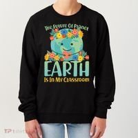 The Future Of Plant Earth Is In My Classroom Women's Sweatshirt thumb 0