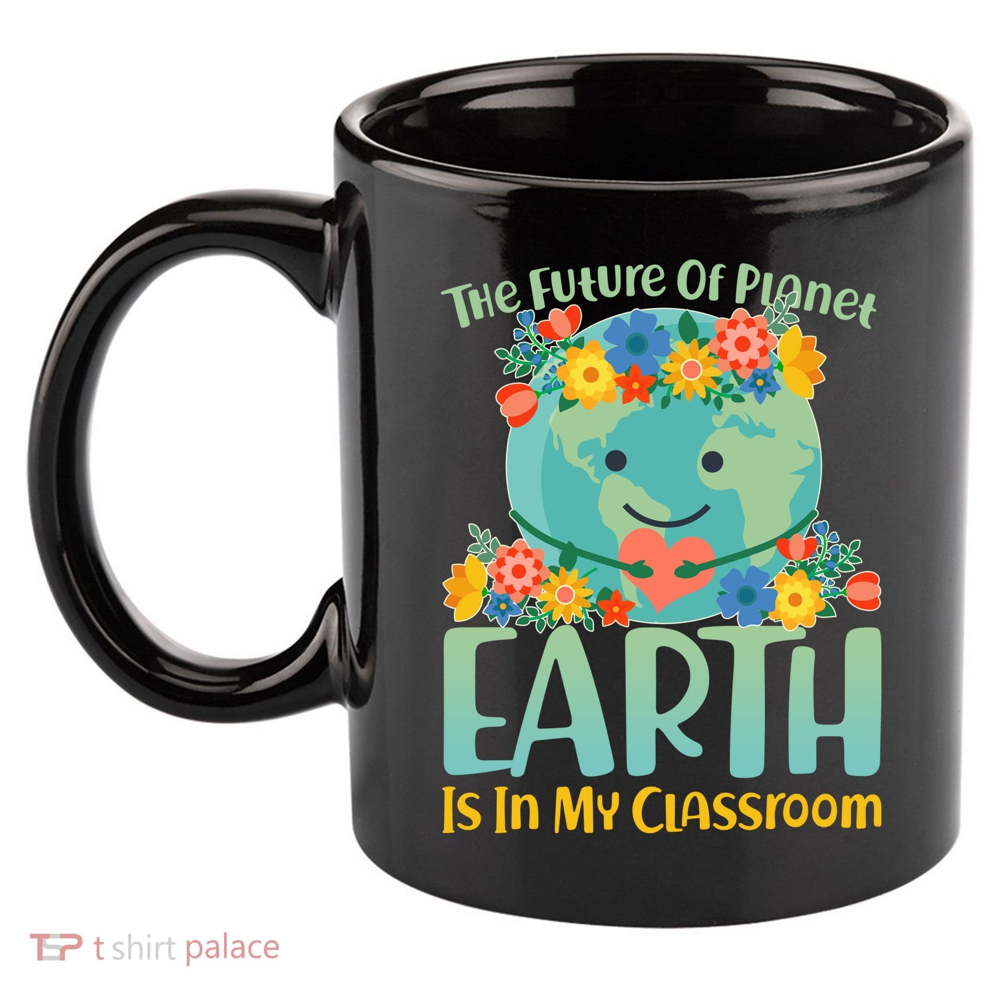 The Future Of Plant Earth Is In My Classroom 11oz C Handle Ceramic Mug