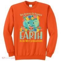 The Future Of Plant Earth Is In My Classroom Sweatshirt thumb 0