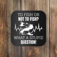 To Fish Or Not To Fish What A Stupid Question Coaster thumb 0