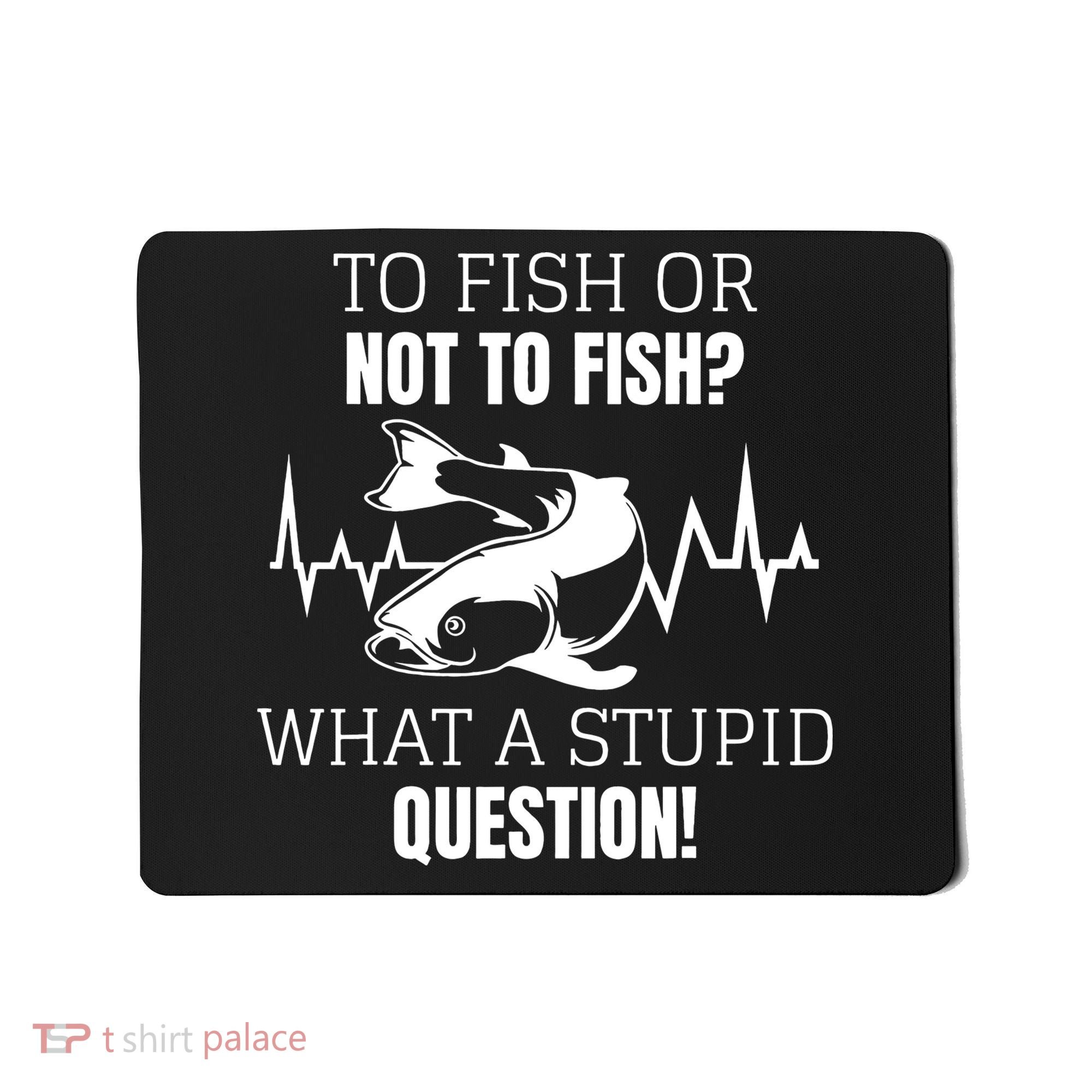 To Fish Or Not To Fish What A Stupid Question Mousepad