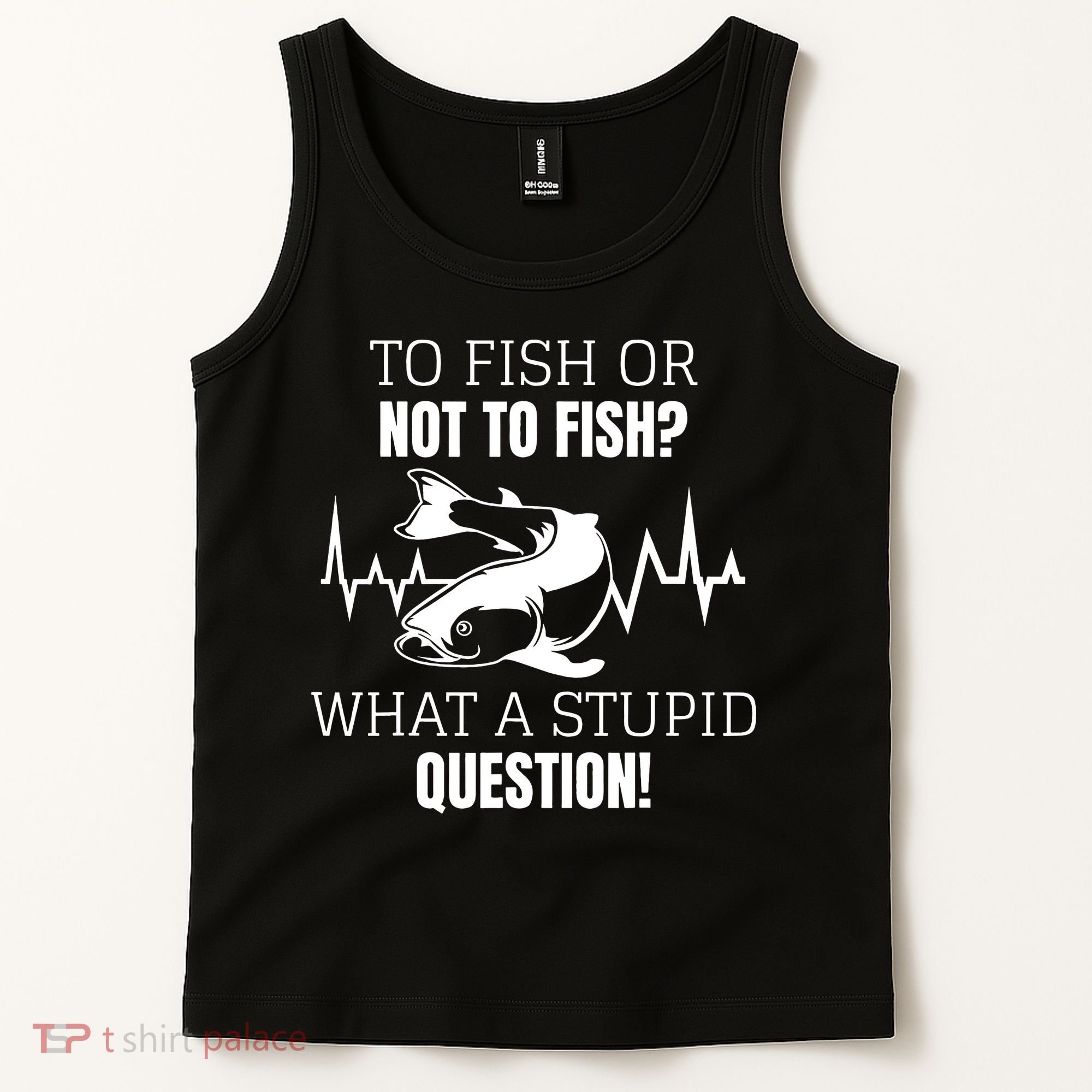To Fish Or Not To Fish What A Stupid Question Tank Top