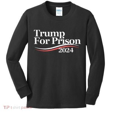 Trump For Prison 2024 Kids Long Sleeve Shirt