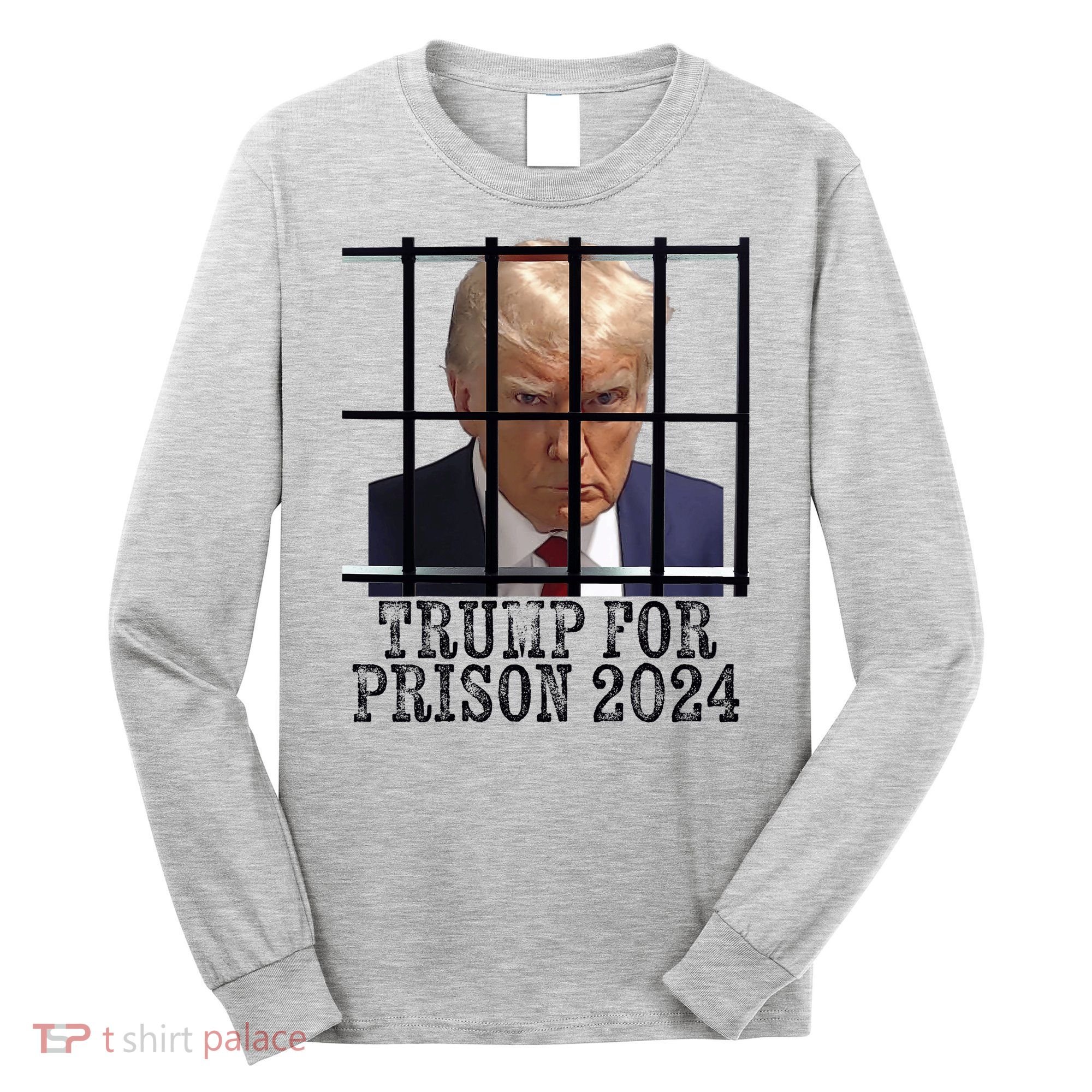 Trump For Prison 2024 Mugshot Election Parody Behind Bars Long Sleeve Shirt