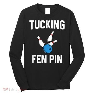 Tucking Fen Pin Funny Bowling Long Sleeve Shirt