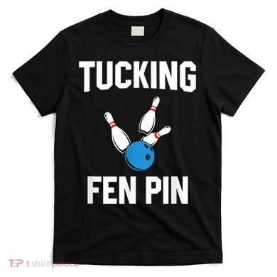 Tucking Fen Pin Funny Bowling T-Shirt