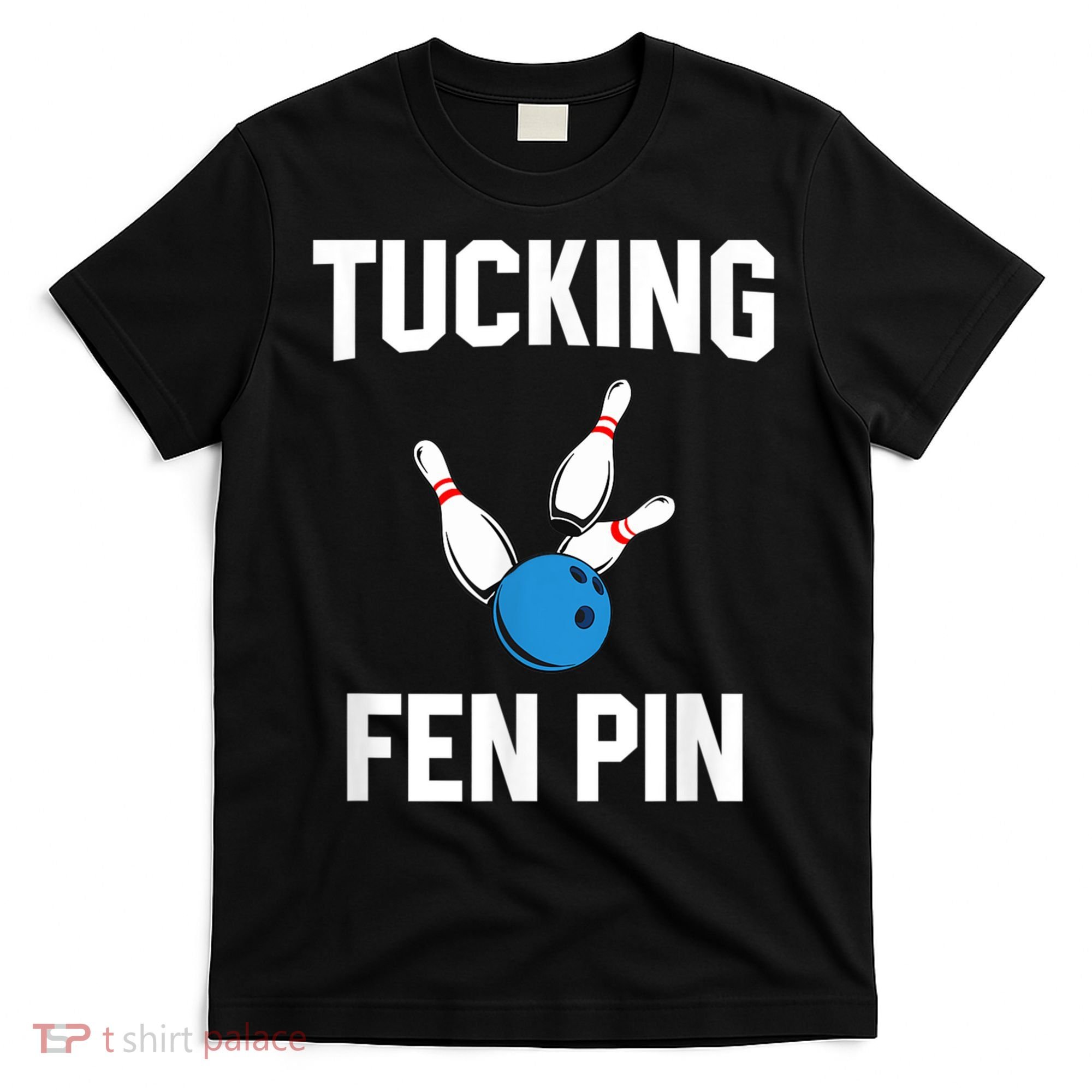 Tucking Fen Pin Funny Bowling T-Shirt