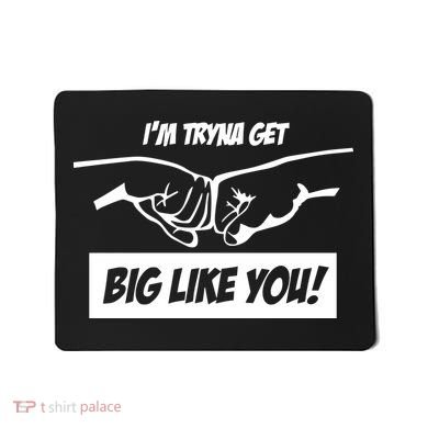 Team Full Rom IM Tryna Get Big Like You Mousepad