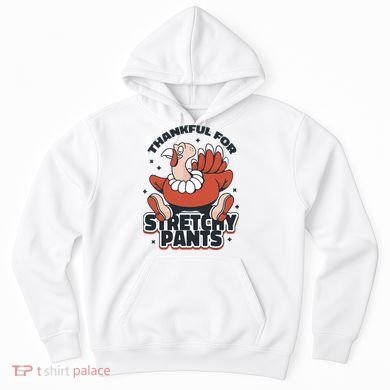 Thankful For Stretchy Pants Funny Turkey Hoodie