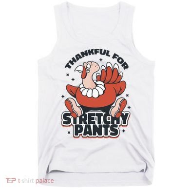 Thankful For Stretchy Pants Funny Turkey Tank Top
