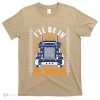 Truckers Funny Truck Driver Big Rig ILl Be In My Office T-Shirt thumb 0