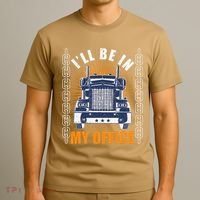 Truckers Funny Truck Driver Big Rig ILl Be In My Office T-Shirt thumb 3