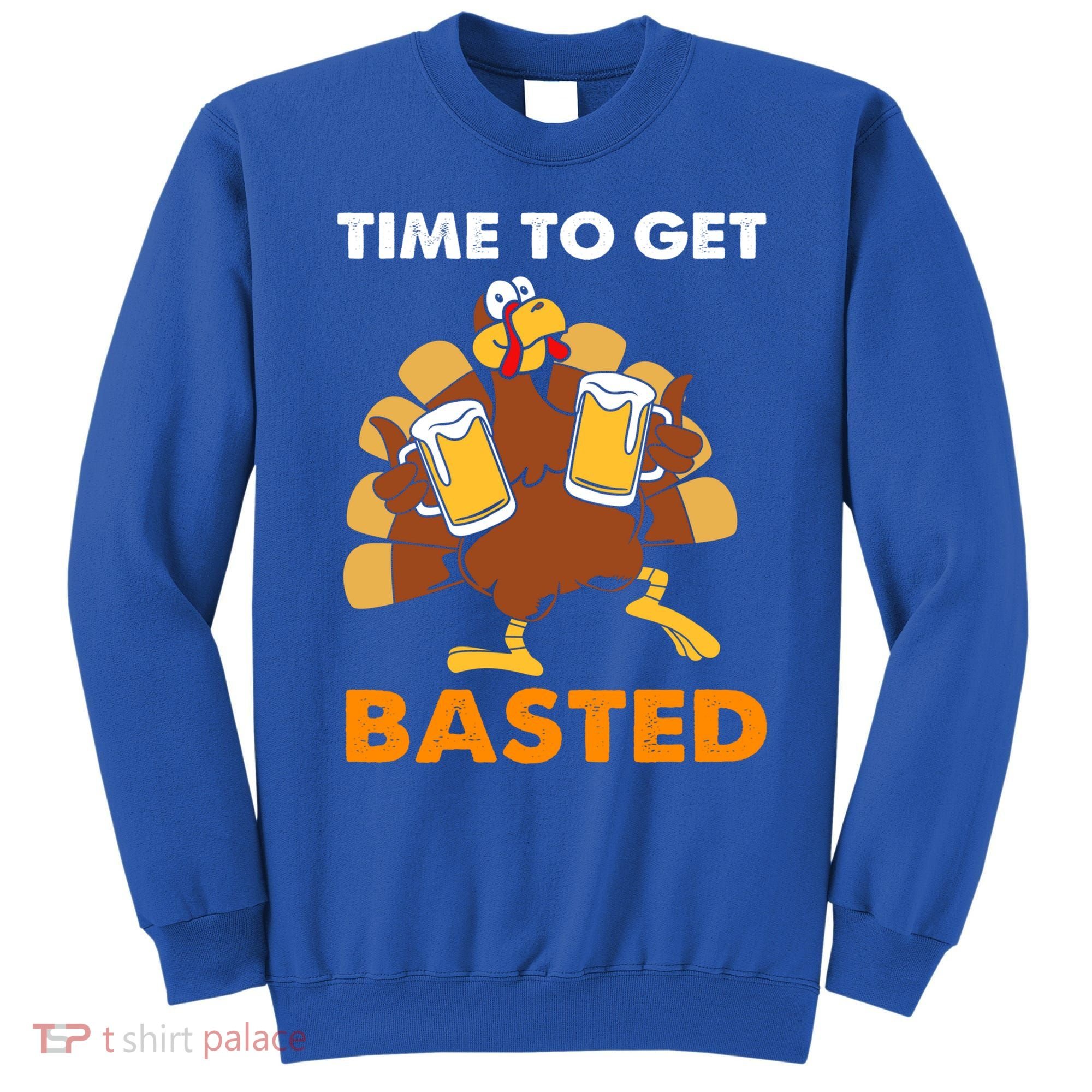 Thanksgiving Funny Turkey Time To Get Basted Great Gift Sweatshirt