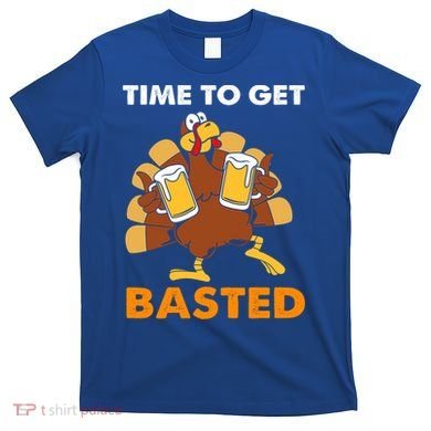 Thanksgiving Funny Turkey Time To Get Basted Great Gift T-Shirt