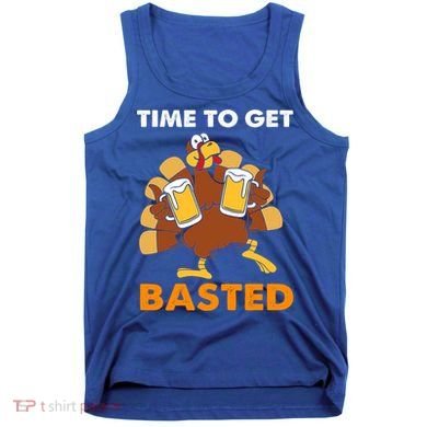 Thanksgiving Funny Turkey Time To Get Basted Great Gift Tank Top