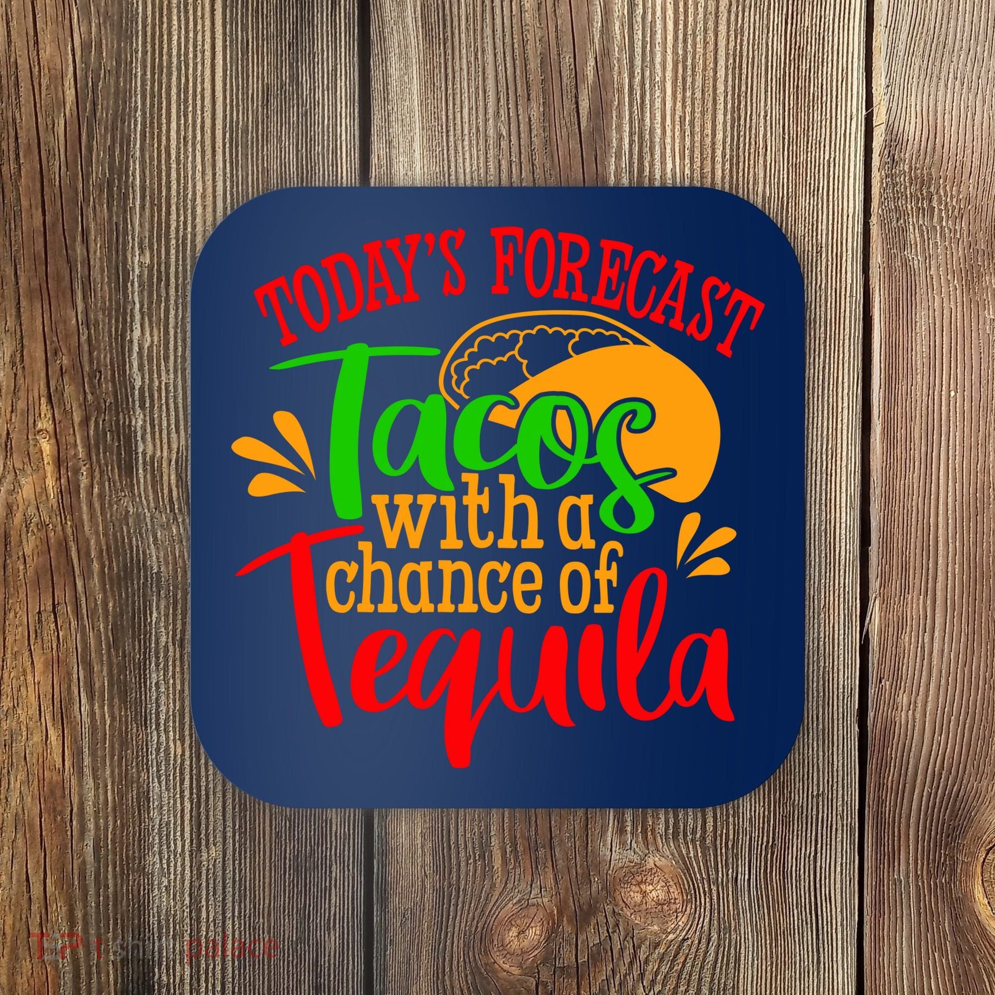 Today's Forecast Tacos With A Chance Of Tequila Funny Taco Coaster