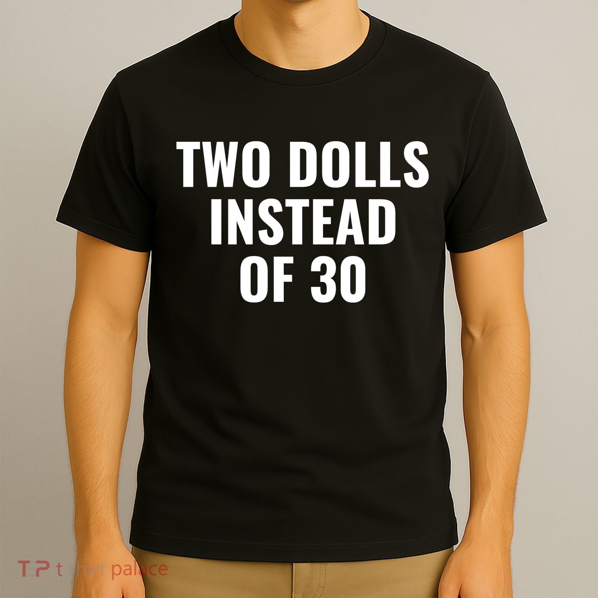 Trump Funny Two Dolls Instead Of 30 T-Shirt