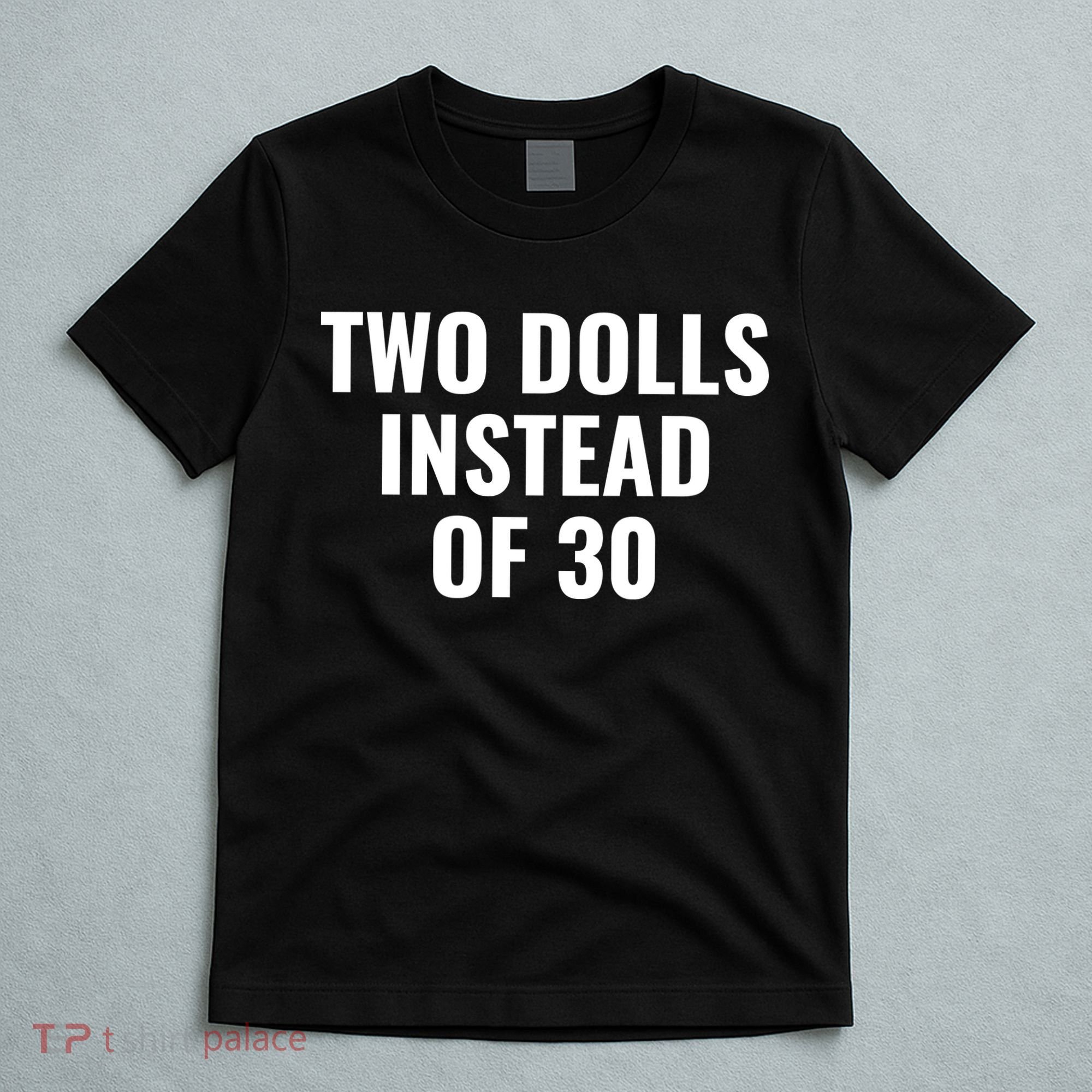 Trump Funny Two Dolls Instead Of 30 T-Shirt