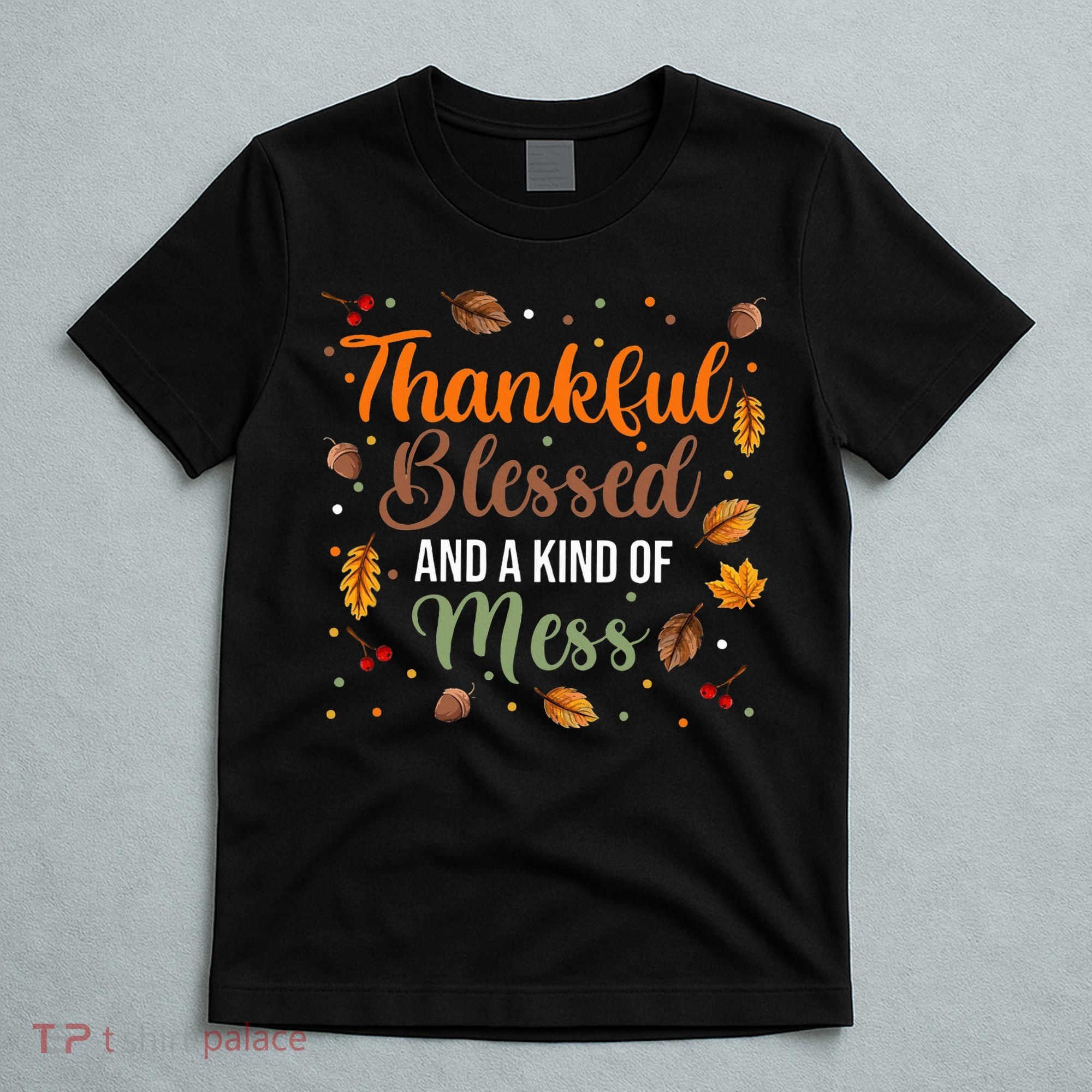 Thanksgiving Fall Thankful Blessed and Kind of A Mess T-Shirt