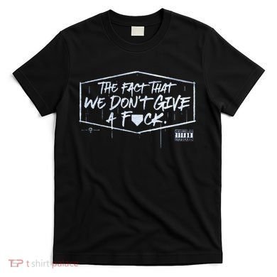 The Fact That We DonT Give A Fuck T-Shirt
