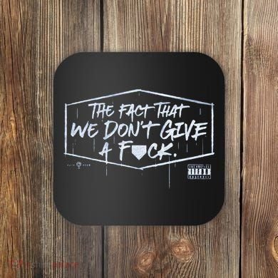 The Fact That We DonT Give A Fuck Coaster