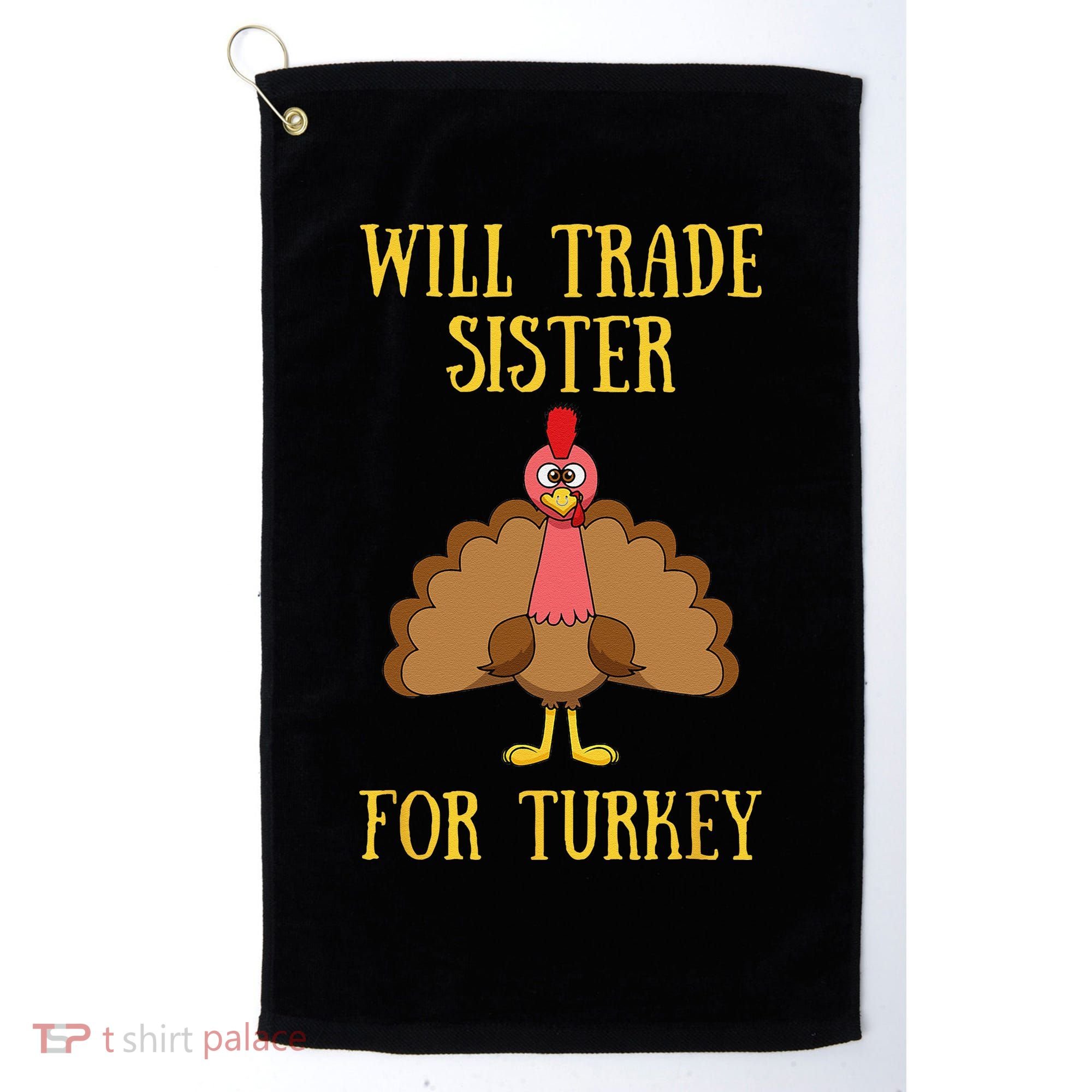 Thanksgiving For Will Trade Sister For Turkey Golf Towel