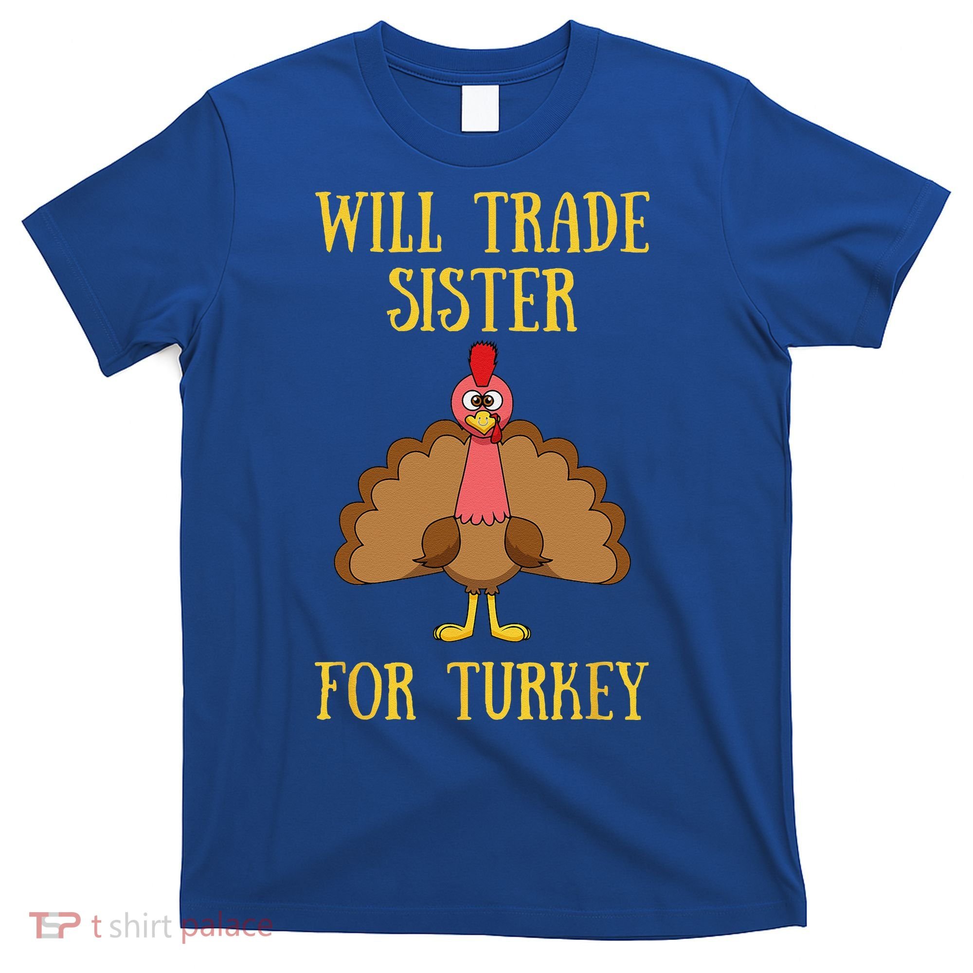 Thanksgiving For Will Trade Sister For Turkey T-Shirt